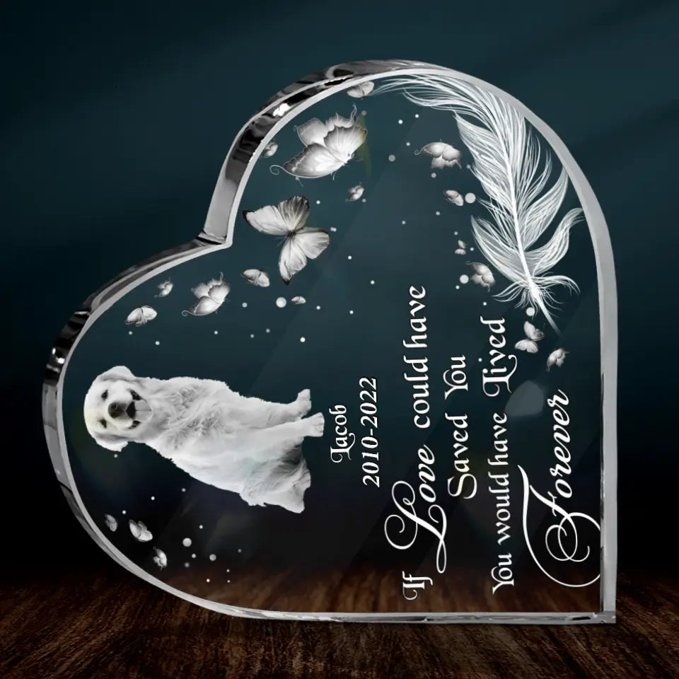 Custom Dog Photo Acrylic Plaque - Memorial Gift Idea for Dog Lover - If Love Could Have Saved You, You Would Have Lived Forever
