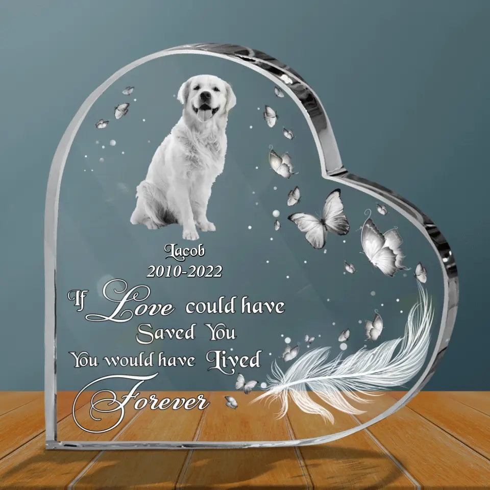 Custom Dog Photo Acrylic Plaque - Memorial Gift Idea for Dog Lover - If Love Could Have Saved You, You Would Have Lived Forever