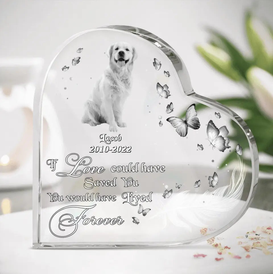 Custom Dog Photo Acrylic Plaque - Memorial Gift Idea for Dog Lover - If Love Could Have Saved You, You Would Have Lived Forever