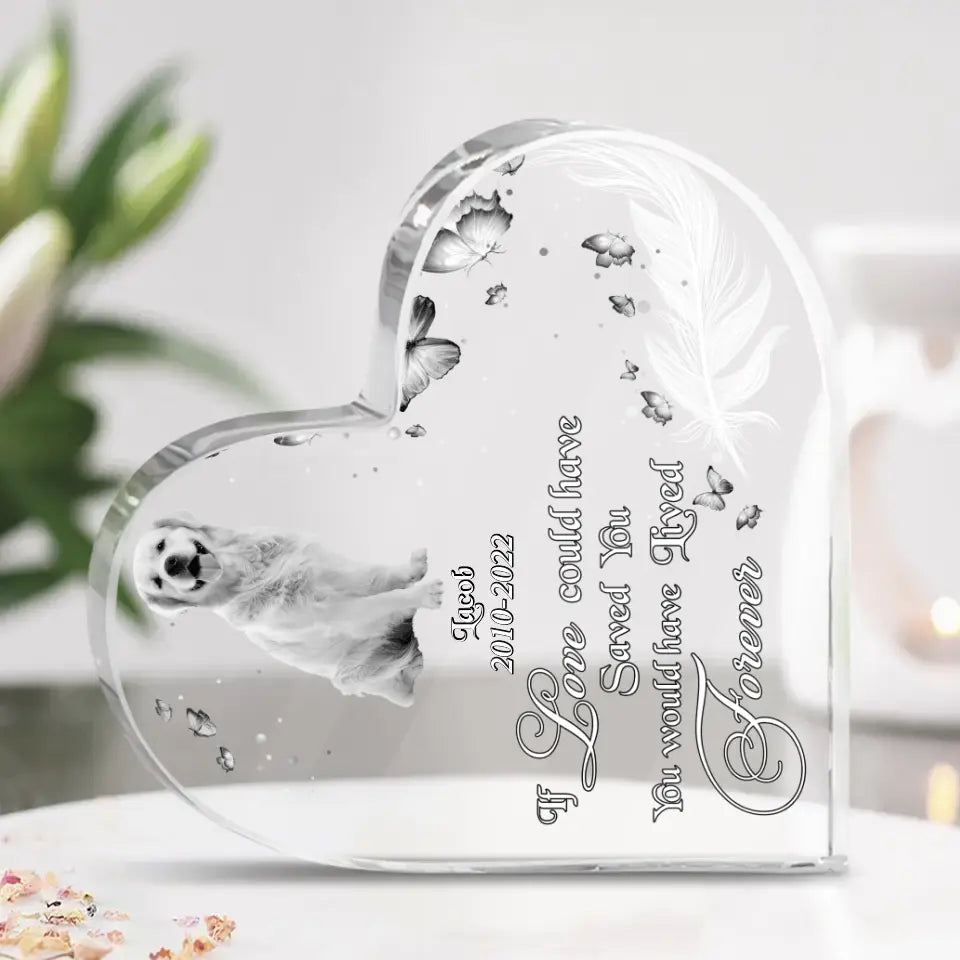 Custom Dog Photo Acrylic Plaque - Memorial Gift Idea for Dog Lover - If Love Could Have Saved You, You Would Have Lived Forever