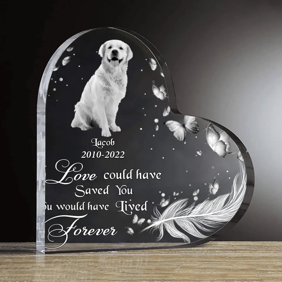 Custom Dog Photo Acrylic Plaque - Memorial Gift Idea for Dog Lover - If Love Could Have Saved You, You Would Have Lived Forever